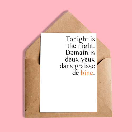 Carte | Tonight is the night. Demain is deux yeux dans graisse de bine.
